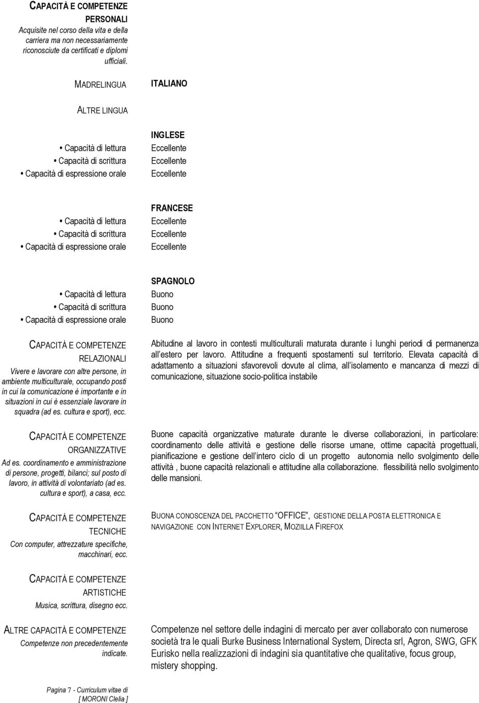 Capacità di lettura Capacità di scrittura Capacità di espressione orale CAPACITÀ E COMPETENZE RELAZIONALI Vivere e lavorare con altre persone, in ambiente multiculturale, occupando posti in cui la