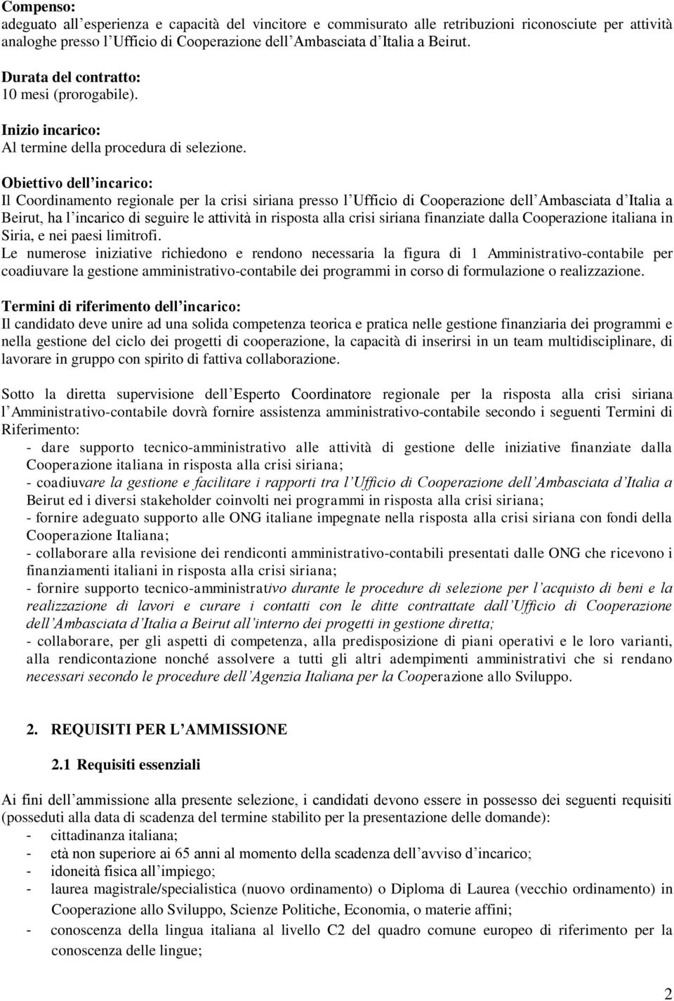 Obiettivo dell incarico: Il Coordinamento regionale per la crisi siriana presso l Ufficio di Cooperazione dell Ambasciata d Italia a Beirut, ha l incarico di seguire le attività in risposta alla