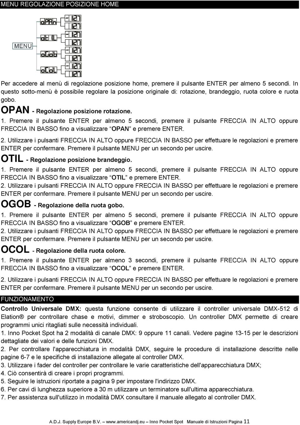 Premere il pulsante ENTER per almeno 5 secondi, premere il pulsante FRECCIA IN ALTO oppure FRECCIA IN BASSO fino a visualizzare OPAN e premere ENTER. 2.