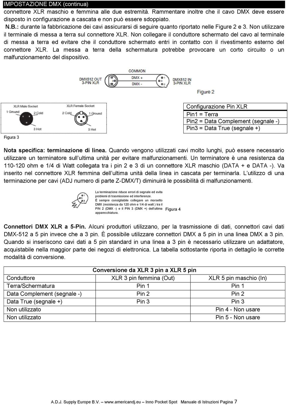 Non collegare il conduttore schermato del cavo al terminale di messa a terra ed evitare che il conduttore schermato entri in contatto con il rivestimento esterno del connettore XLR.