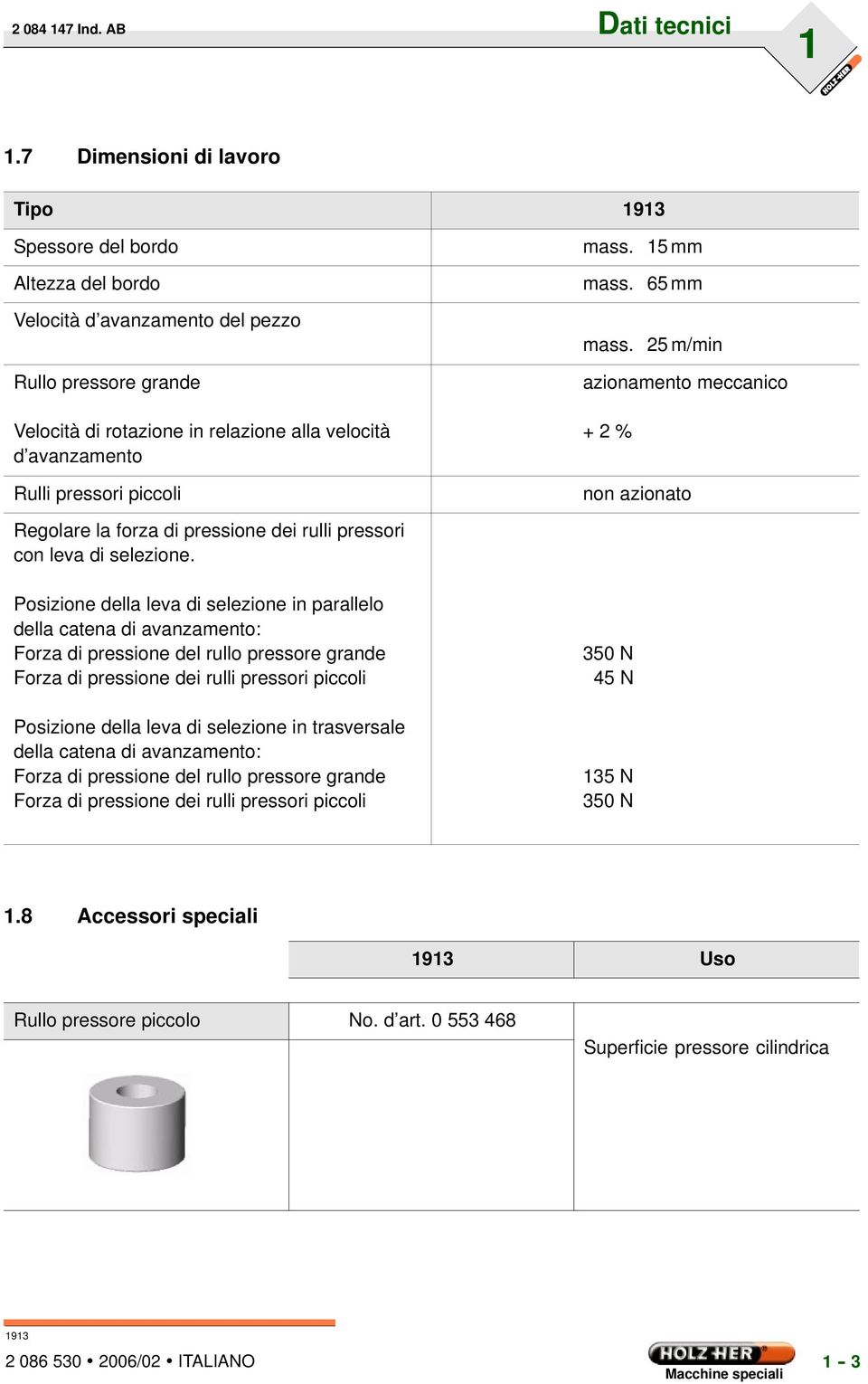 piccoli mass. 15 mm mass. 65 mm mass. 25 m/min azionamento meccanico +2% non azionato Regolare la forza di pressione dei rulli pressori con leva di selezione.