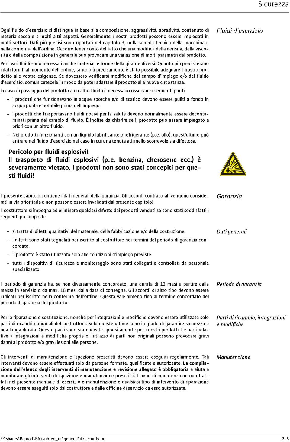 Occorre tener conto del fatto che una modifica della densità, della viscosità o della composizione in generale può provocare una variazione di molti parametri del prodotto.