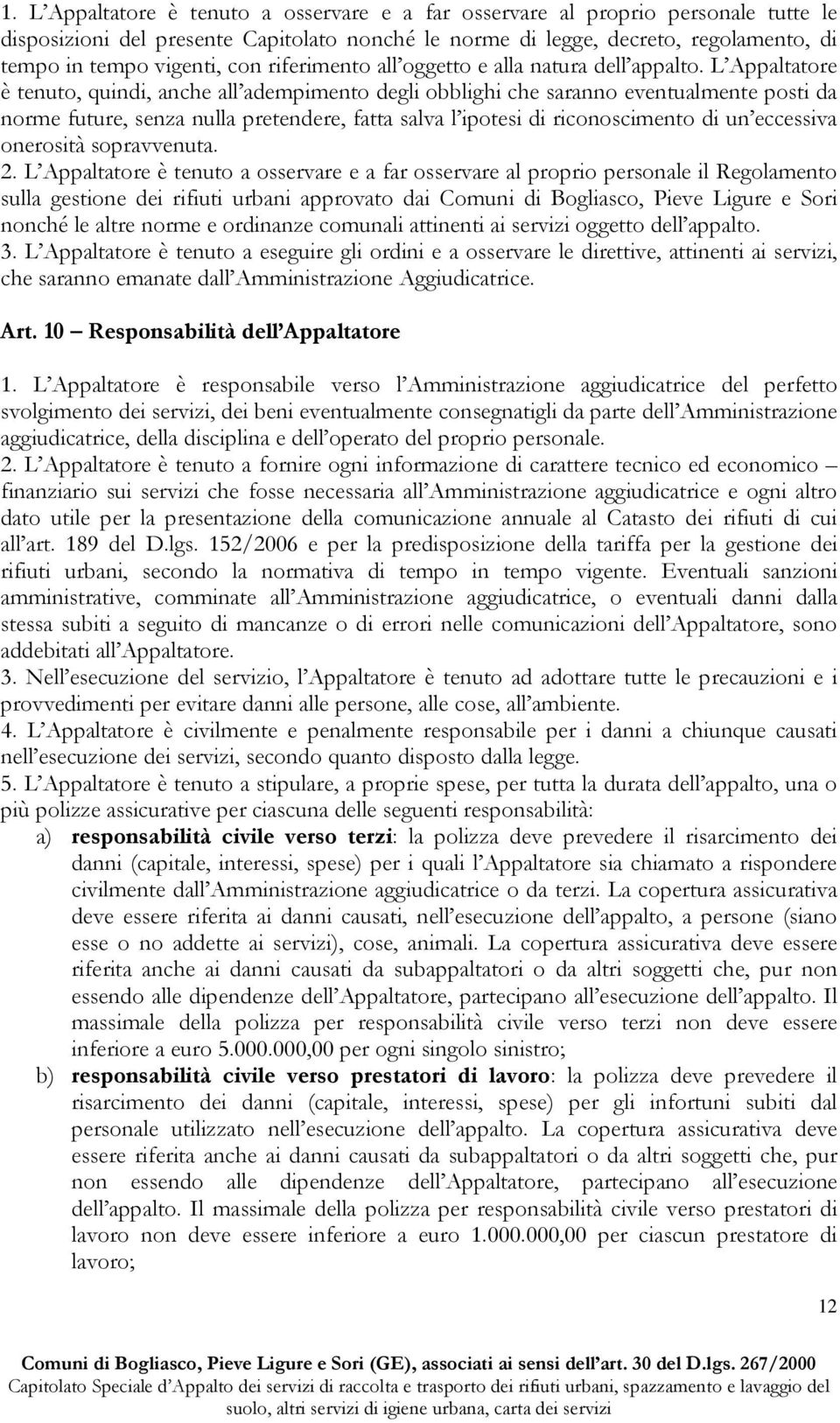 L Appaltatore è tenuto, quindi, anche all adempimento degli obblighi che saranno eventualmente posti da norme future, senza nulla pretendere, fatta salva l ipotesi di riconoscimento di un eccessiva