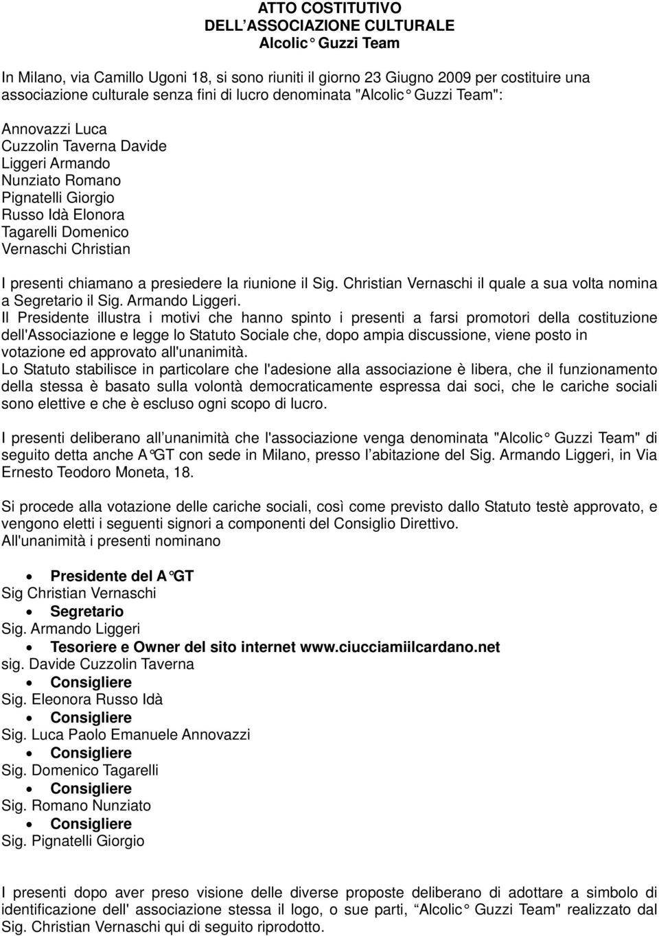 a presiedere la riunione il Sig. Christian Vernaschi il quale a sua volta nomina a Segretario il Sig. Armando Liggeri.