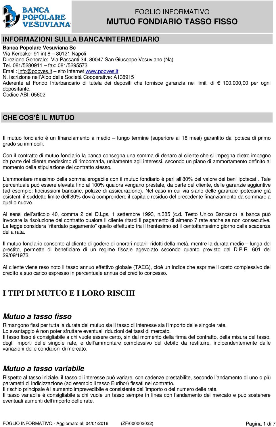 iscrizione nell Albo delle Società Cooperative: A138915 Aderente al Fondo Interbancario di tutela dei depositi che fornisce garanzia nei limiti di 100.000,00 per ogni depositante.