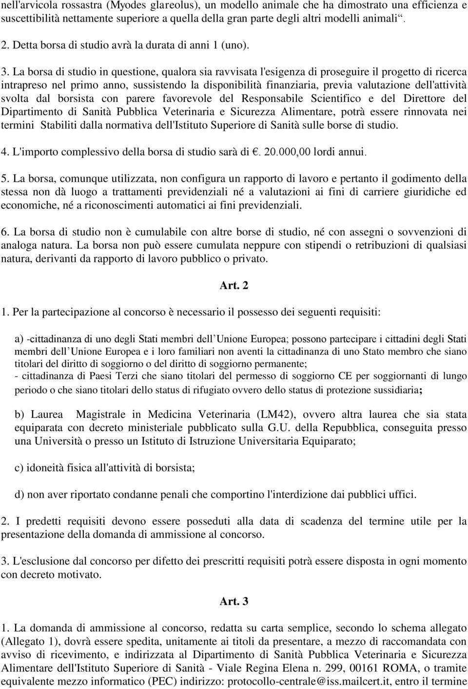 La borsa di studio in questione, qualora sia ravvisata l'esigenza di proseguire il progetto di ricerca intrapreso nel primo anno, sussistendo la disponibilità finanziaria, previa valutazione