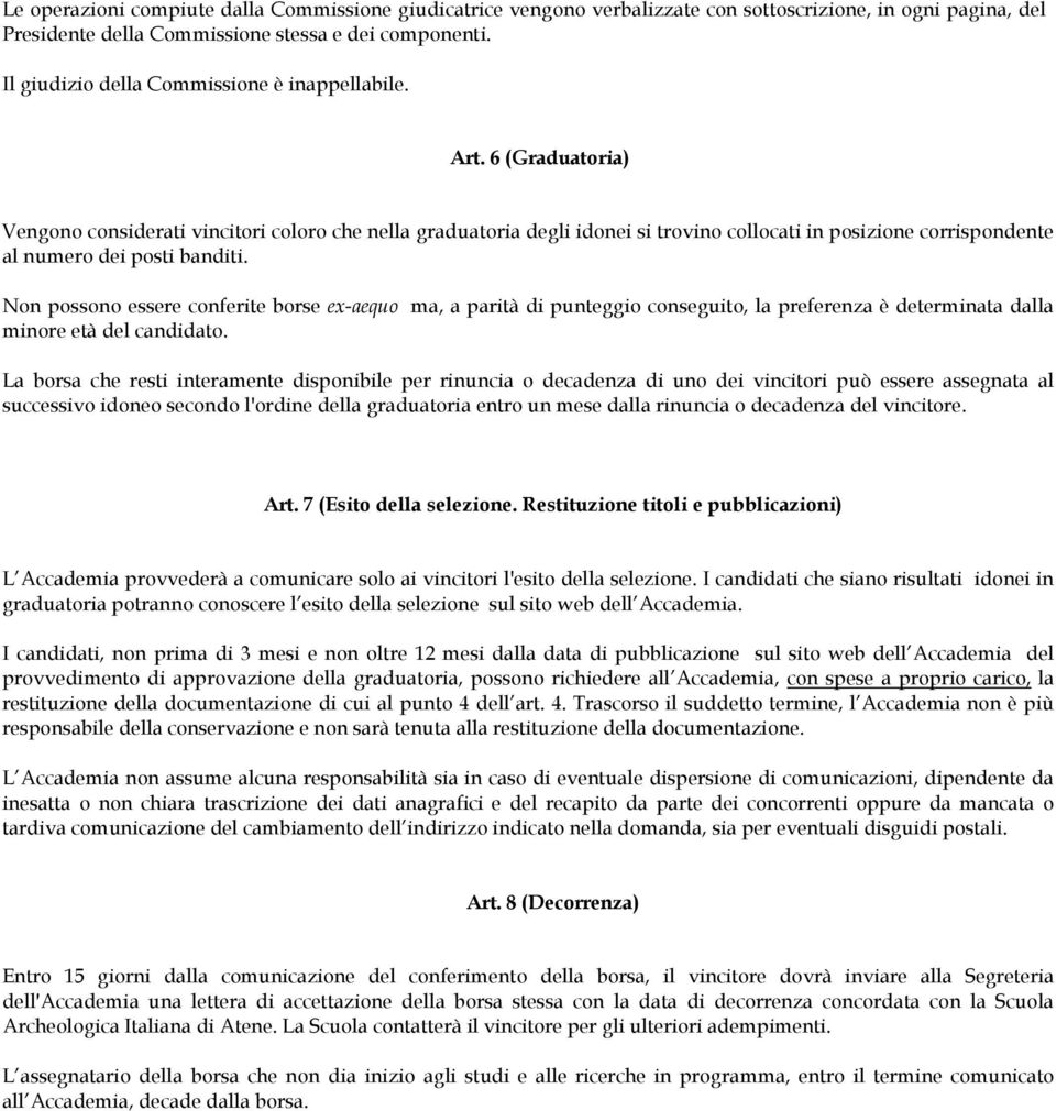 6 (Graduatoria) Vengono considerati vincitori coloro che nella graduatoria degli idonei si trovino collocati in posizione corrispondente al numero dei posti banditi.