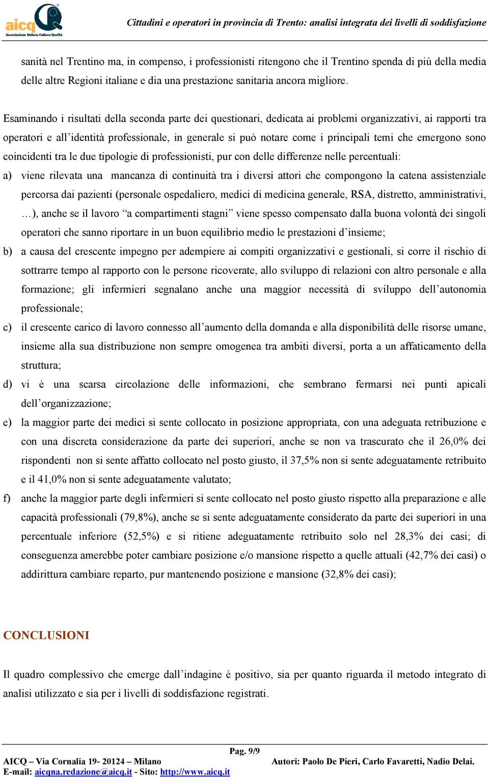 temi che emergono sono coincidenti tra le due tipologie di professionisti, pur con delle differenze nelle percentuali: a) viene rilevata una mancanza di continuità tra i diversi attori che compongono