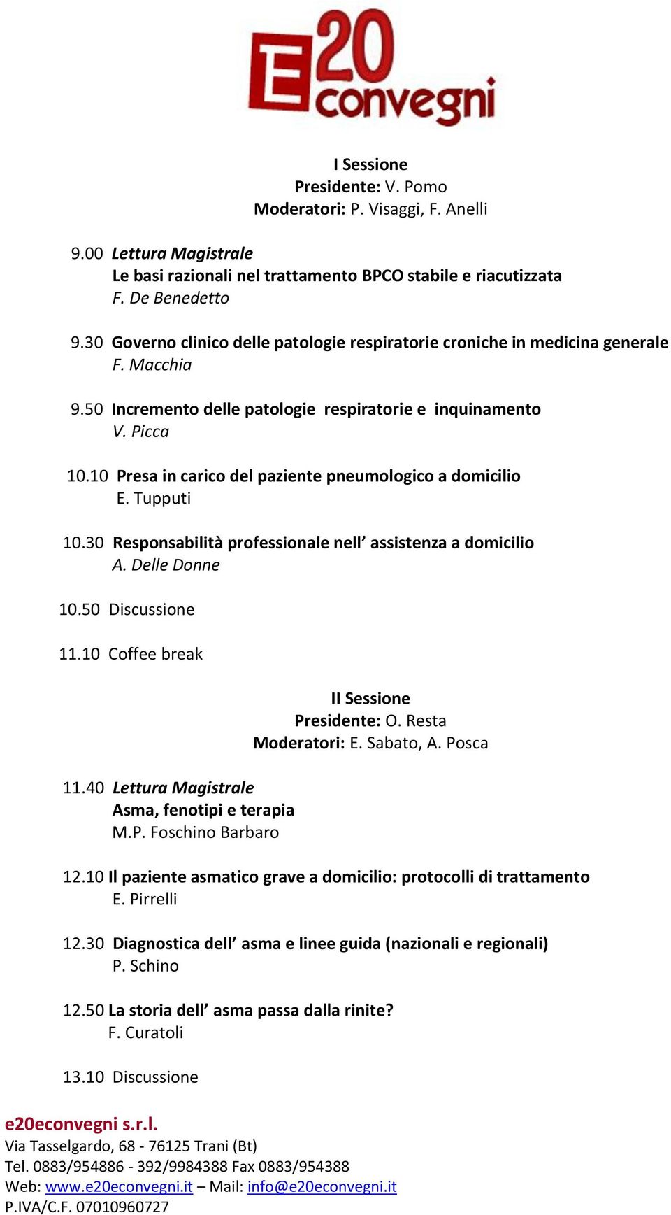 10 Presa in carico del paziente pneumologico a domicilio E. Tupputi 10.30 Responsabilità professionale nell assistenza a domicilio A. Delle Donne 10.50 Discussione 11.10 Coffee break 11.