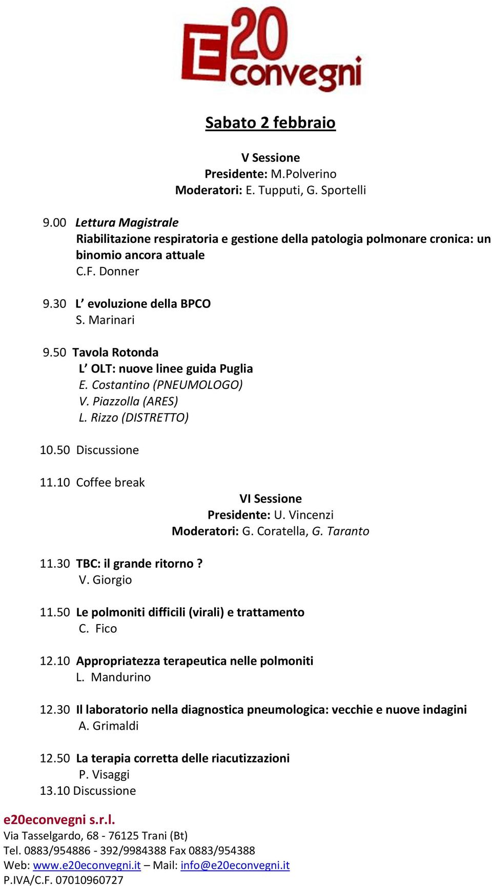 50 Tavola Rotonda L OLT: nuove linee guida Puglia E. Costantino (PNEUMOLOGO) V. Piazzolla (ARES) L. Rizzo (DISTRETTO) 10.50 Discussione 11.10 Coffee break VI Sessione Presidente: U.