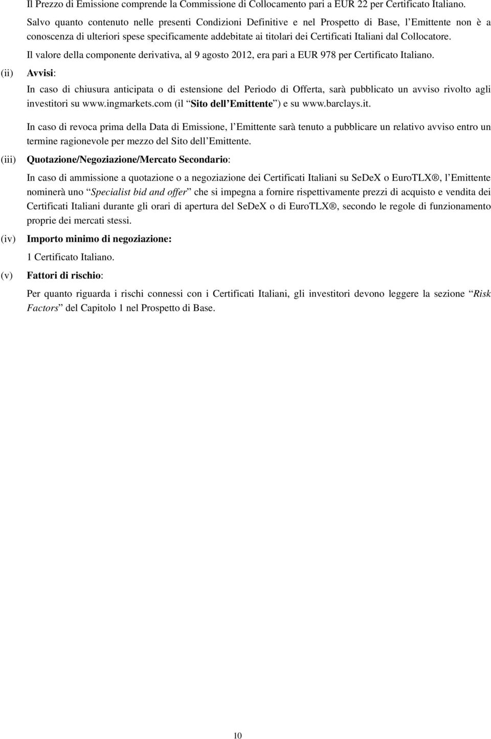 dal Collocatore. Il valore della componente derivativa, al 9 agosto 2012, era pari a EUR 978 per Certificato Italiano.