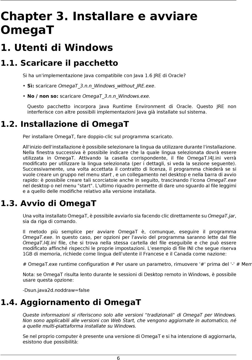 Questo JRE non interferisce con altre possibili implementazioni Java già installate sul sistema. 1.2. Installazione di OmegaT Per installare OmegaT, fare doppio-clic sul programma scaricato.