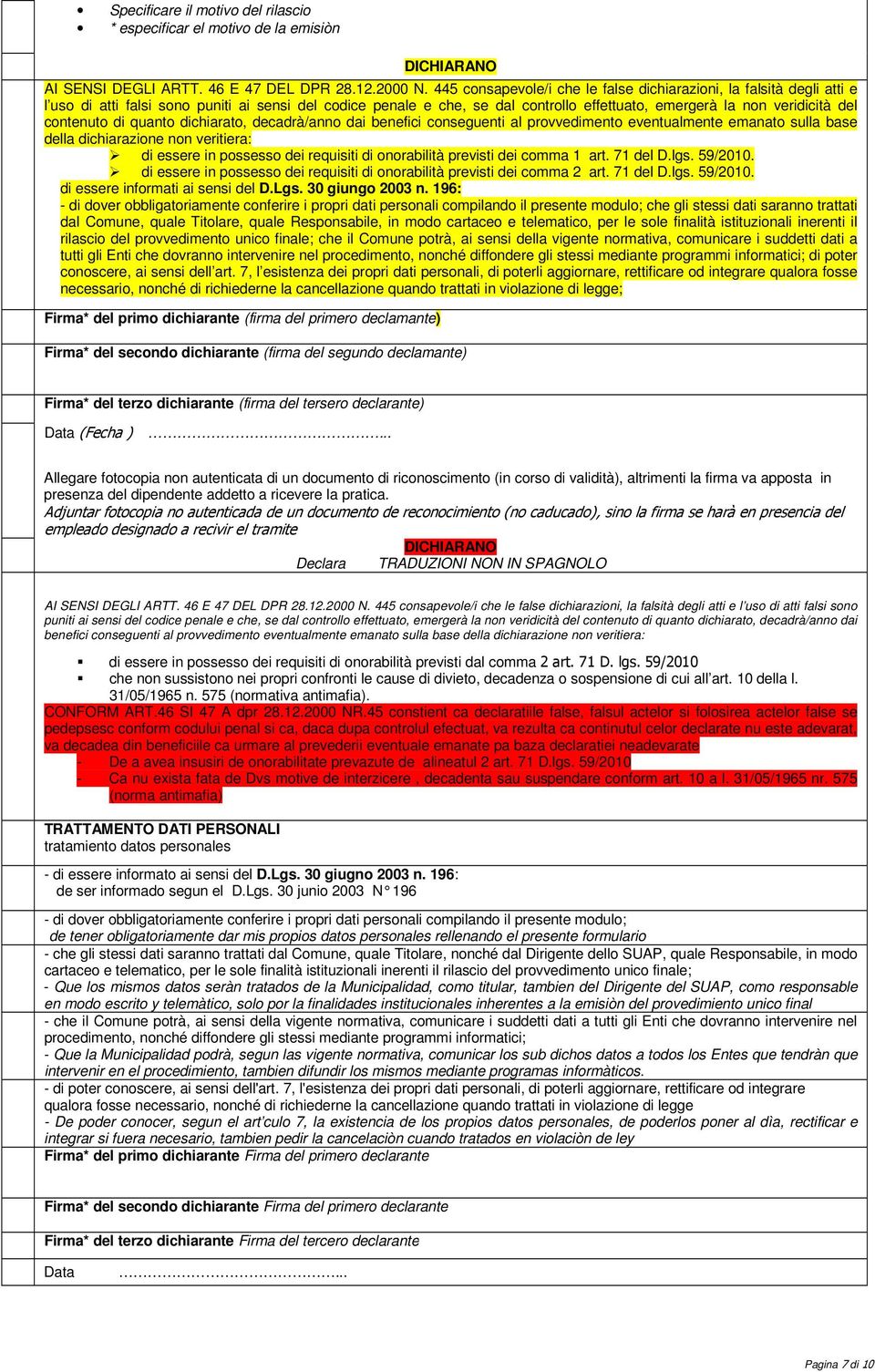 contenuto di quanto dichiarato, decadrà/anno dai benefici conseguenti al provvedimento eventualmente emanato sulla base dla dichiarazione non veritiera: di essere in possesso dei requisiti di