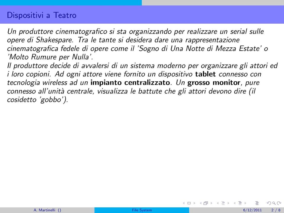 Il produttore decide di avvalersi di un sistema moderno per organizzare gli attori ed i loro copioni.