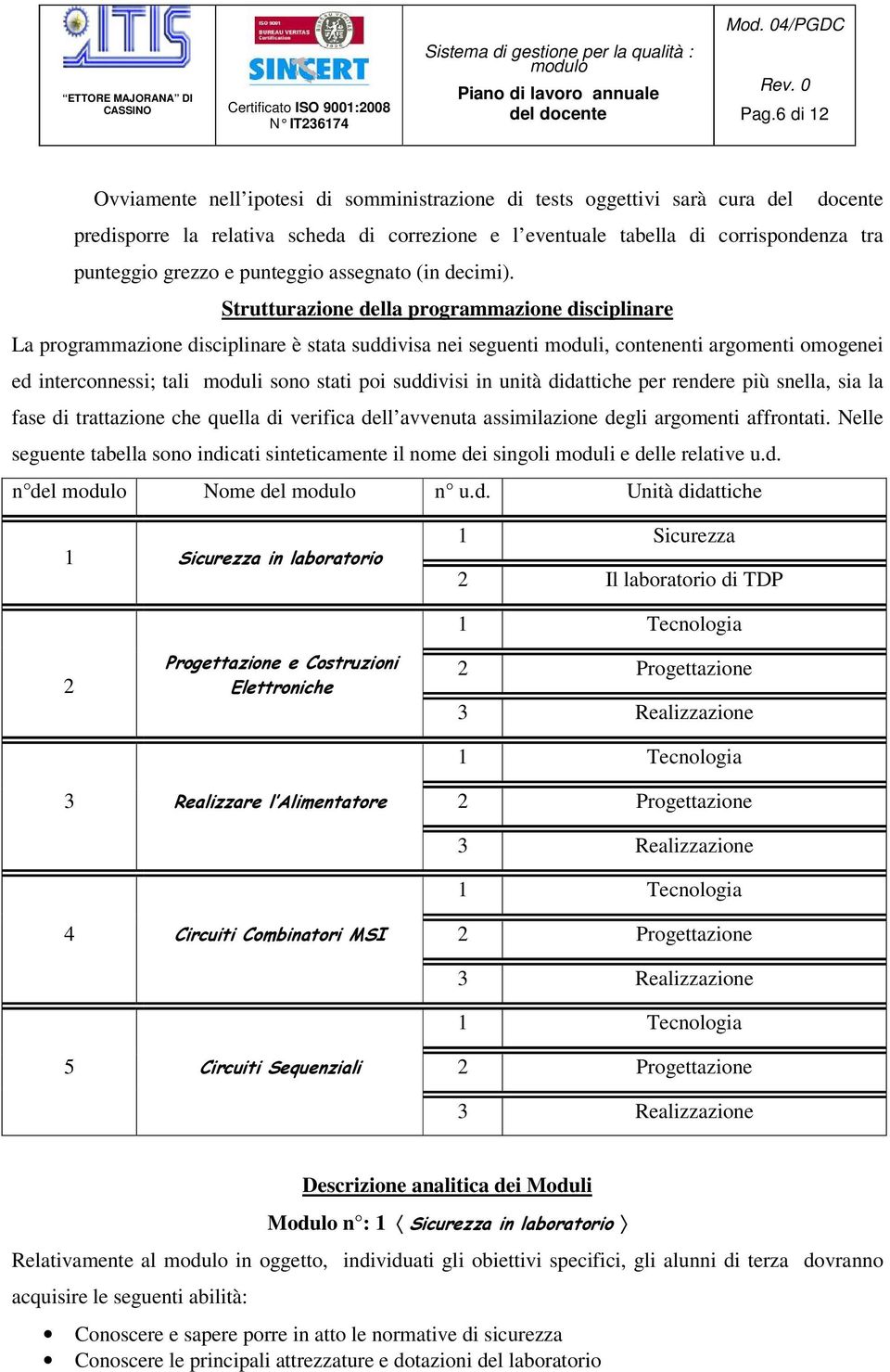 Strutturazione della programmazione disciplinare La programmazione disciplinare è stata suddivisa nei seguenti moduli, contenenti argomenti omogenei ed interconnessi; tali moduli sono stati poi