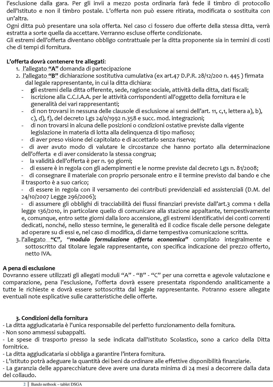 Nel caso ci fossero due offerte della stessa ditta, verrà estratta a sorte quella da accettare. Verranno escluse offerte condizionate.