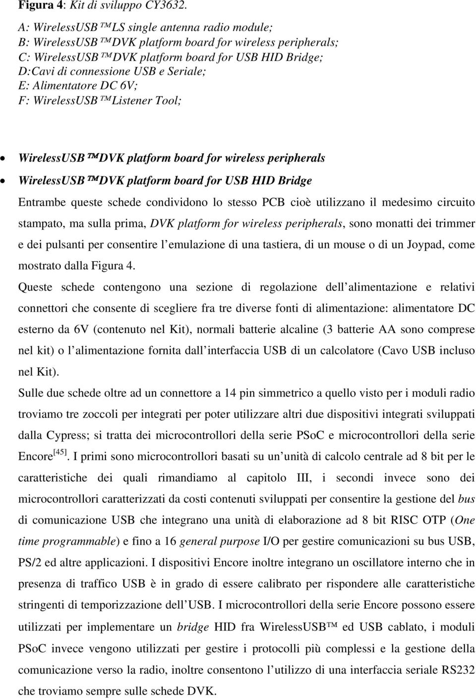 E: Alimentatore DC 6V; F: WirelessUSB Listener Tool; WirelessUSB DVK platform board for wireless peripherals WirelessUSB DVK platform board for USB HID Bridge Entrambe queste schede condividono lo