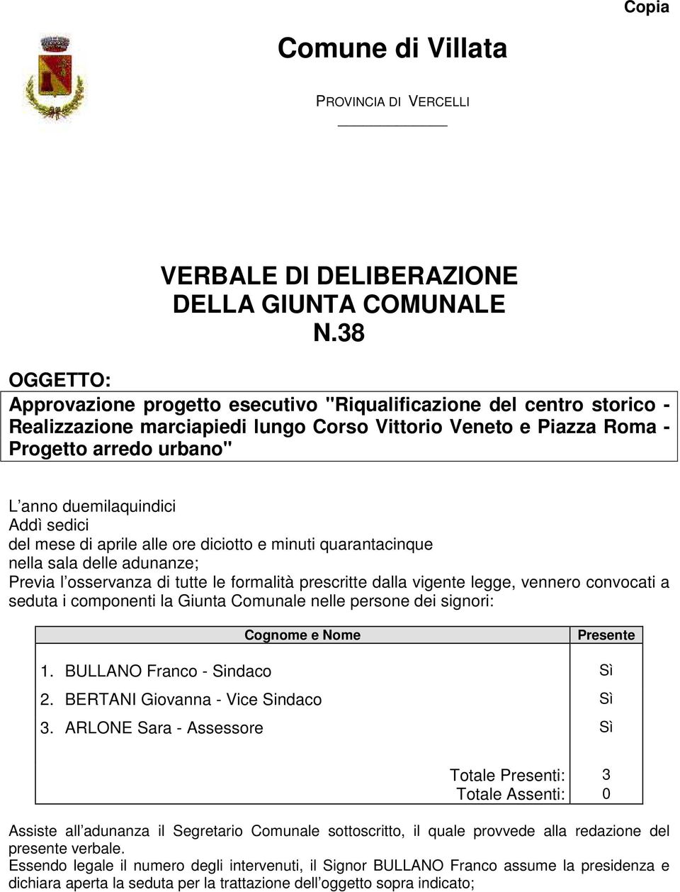 di aprile alle re dicitt e minuti quarantacinque nella sala delle adunanze; Previa l sservanza di tutte le frmalità prescritte dalla vigente legge, venner cnvcati a seduta i cmpnenti la Giunta