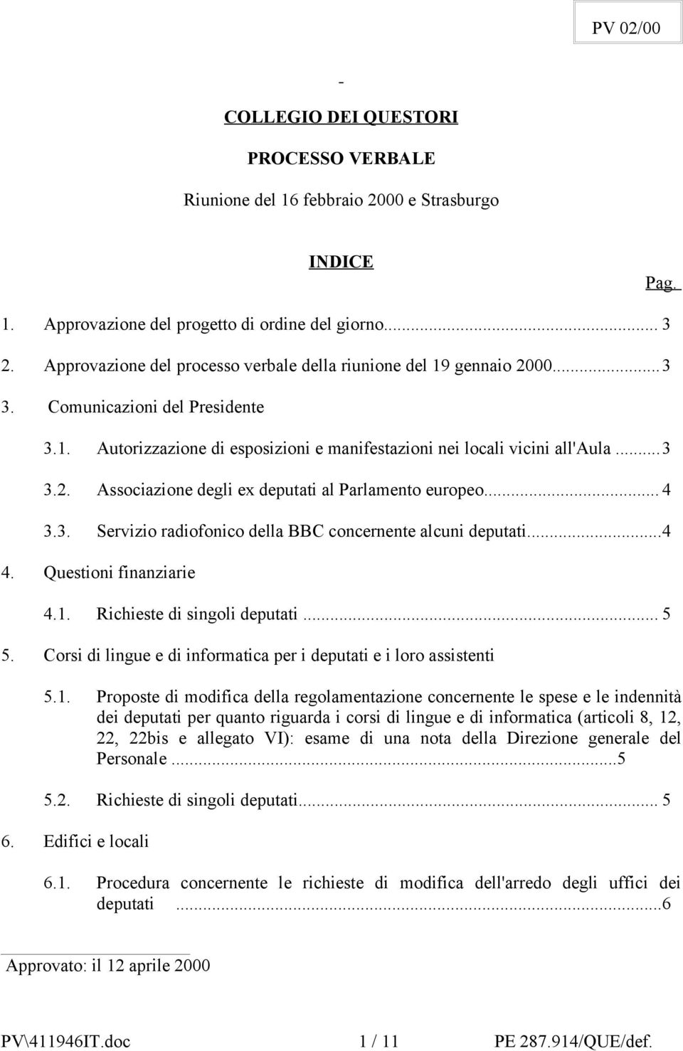 .. 4 3.3. Servizio radiofonico della BBC concernente alcuni deputati...4 4. Questioni finanziarie 4.1. Richieste di singoli deputati... 5 5.