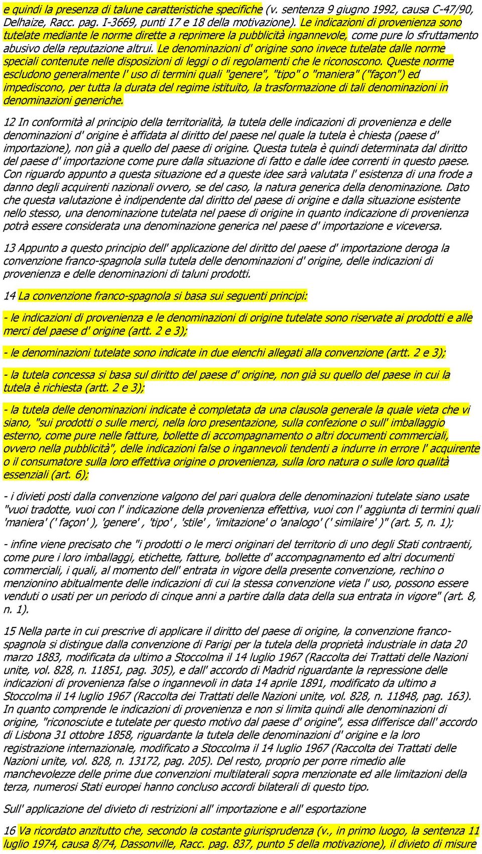 Le denominazioni d' origine sono invece tutelate dalle norme speciali contenute nelle disposizioni di leggi o di regolamenti che le riconoscono.