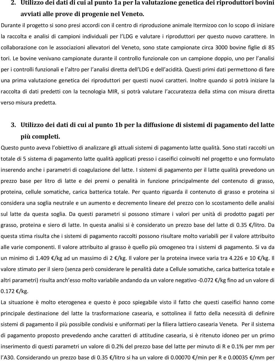 per questo nuovo carattere. In collaborazione con le associazioni allevatori del Veneto, sono state campionate circa 3000 bovine figlie di 85 tori.