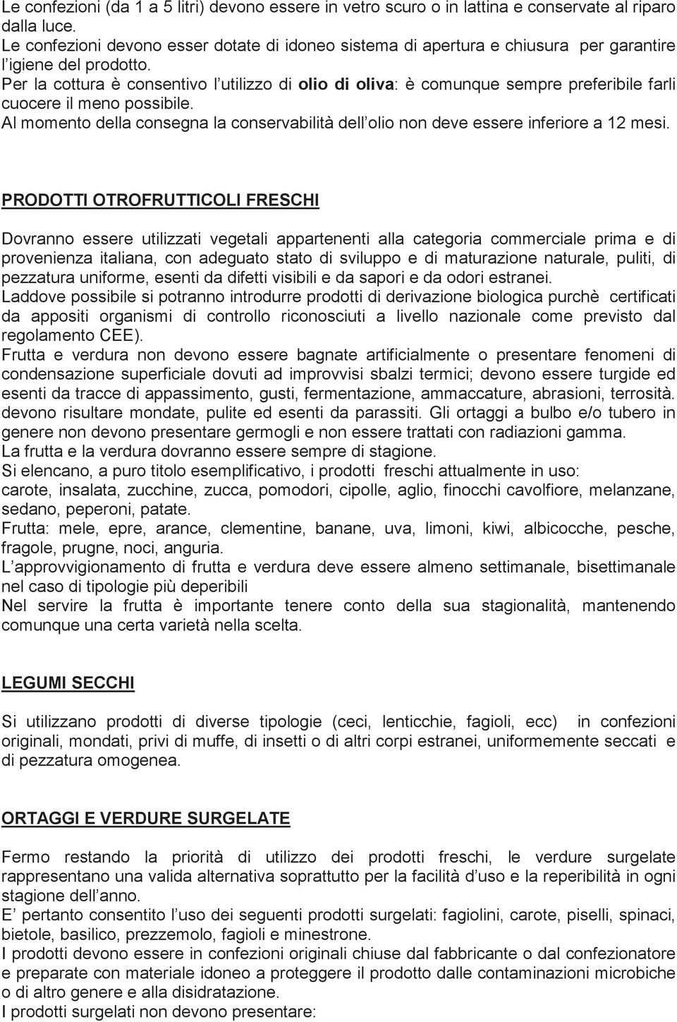 Per la cottura è consentivo l utilizzo di olio di oliva: è comunque sempre preferibile farli cuocere il meno possibile.