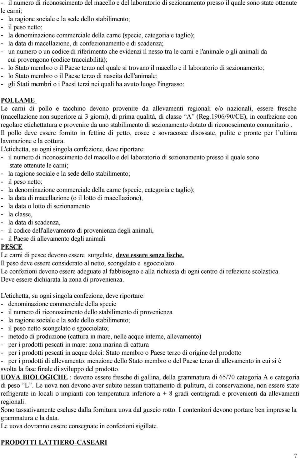 carni e l'animale o gli animali da cui provengono (codice tracciabilità); - lo Stato membro o il Paese terzo nel quale si trovano il macello e il laboratorio di sezionamento; - lo Stato membro o il