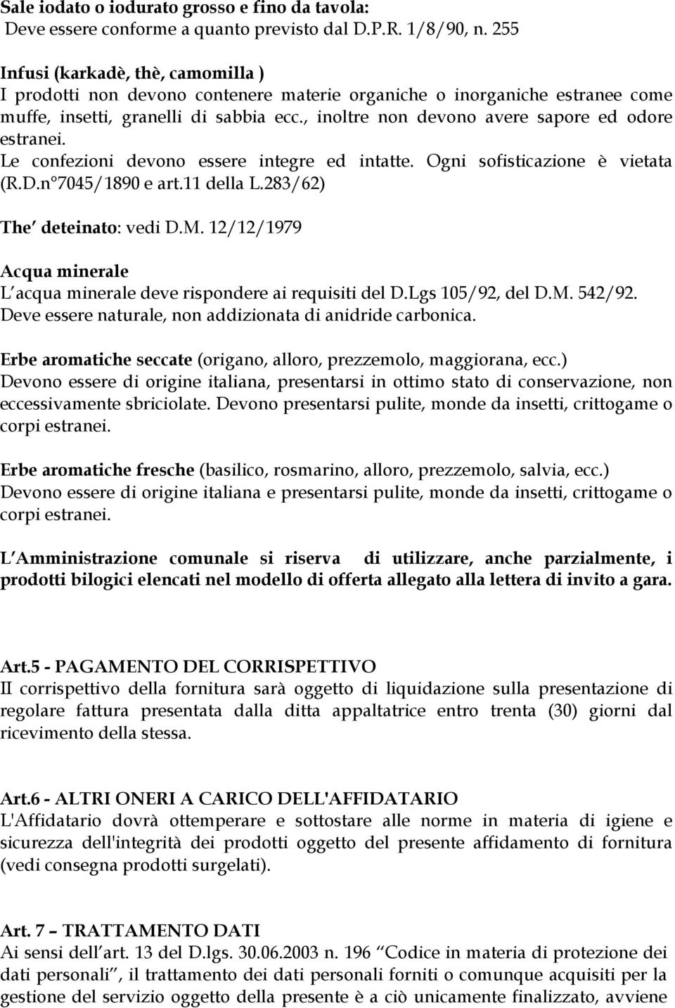 , inoltre non devono avere sapore ed odore estranei. Le confezioni devono essere integre ed intatte. Ogni sofisticazione è vietata (R.D.n 7045/1890 e art.11 della L.283/62) The deteinato: vedi D.M.