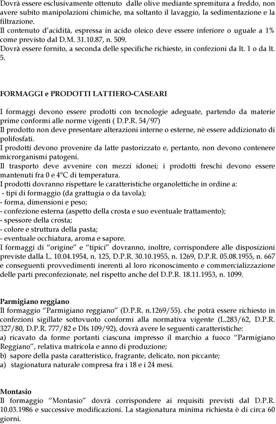 Dovrà essere fornito, a seconda delle specifiche richieste, in confezioni da lt. 1 o da lt. 5.