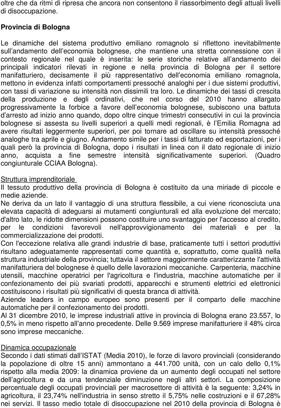 regionale nel quale è inserita: le serie storiche relative all andamento dei principali indicatori rilevati in regione e nella provincia di Bologna per il settore manifatturiero, decisamente il più