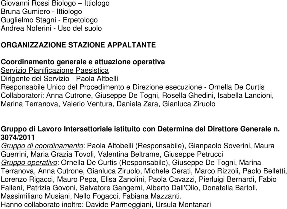 Giuseppe De Togni, Rosella Ghedini, Isabella Lancioni, Marina Terranova, Valerio Ventura, Daniela Zara, Gianluca Ziruolo Gruppo di Lavoro Intersettoriale istituito con Determina del Direttore