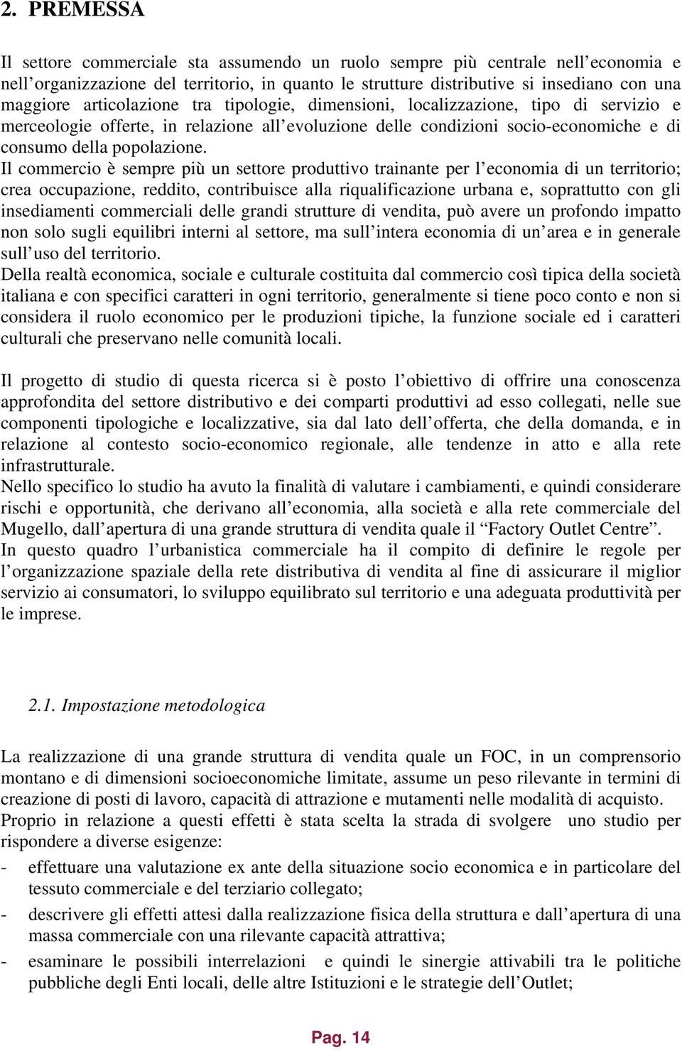 Il commercio è sempre più un settore produttivo trainante per l economia di un territorio; crea occupazione, reddito, contribuisce alla riqualificazione urbana e, soprattutto con gli insediamenti