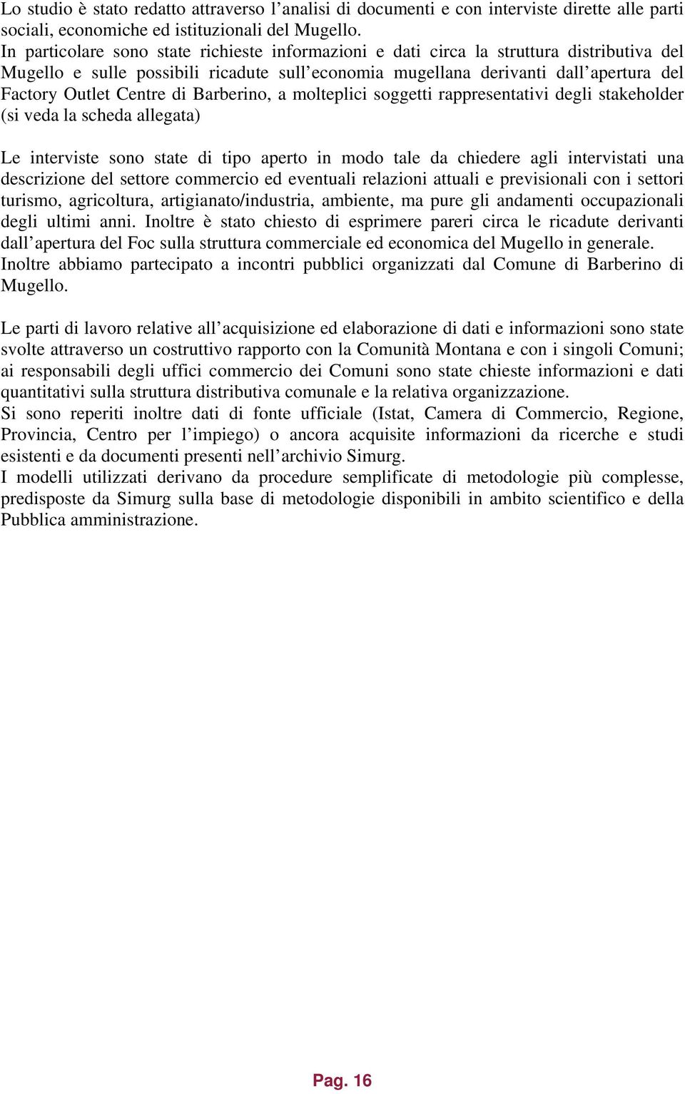 Centre di Barberino, a molteplici soggetti rappresentativi degli stakeholder (si veda la scheda allegata) Le interviste sono state di tipo aperto in modo tale da chiedere agli intervistati una