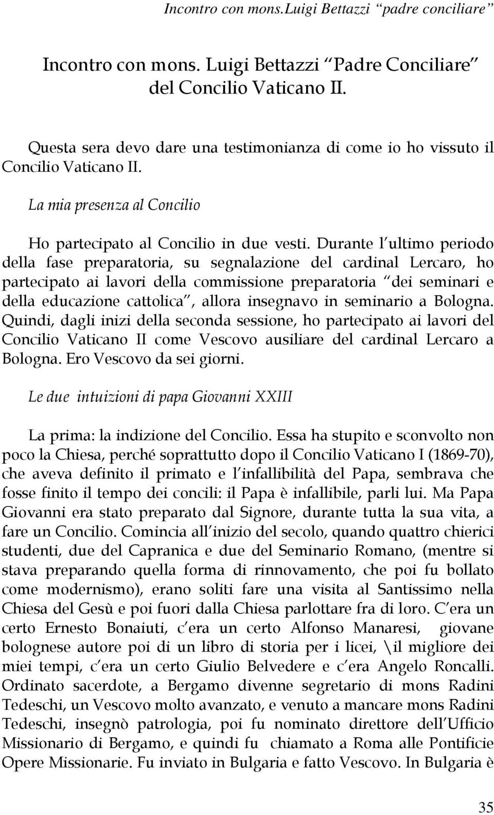 Durante l ultimo periodo della fase preparatoria, su segnalazione del cardinal Lercaro, ho partecipato ai lavori della commissione preparatoria dei seminari e della educazione cattolica, allora