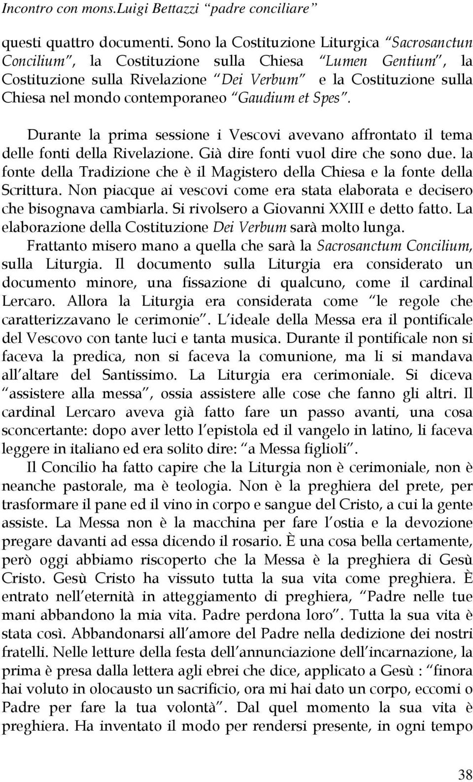 Gaudium et Spes. Durante la prima sessione i Vescovi avevano affrontato il tema delle fonti della Rivelazione. Già dire fonti vuol dire che sono due.