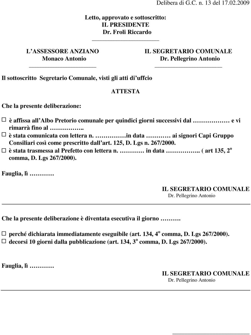 successivi dal e vi rimarrà fino al.. è stata comunicata con lettera n. in data ai signori Capi Gruppo Consiliari così come prescritto dall art. 125, D. Lgs n. 267/2000.