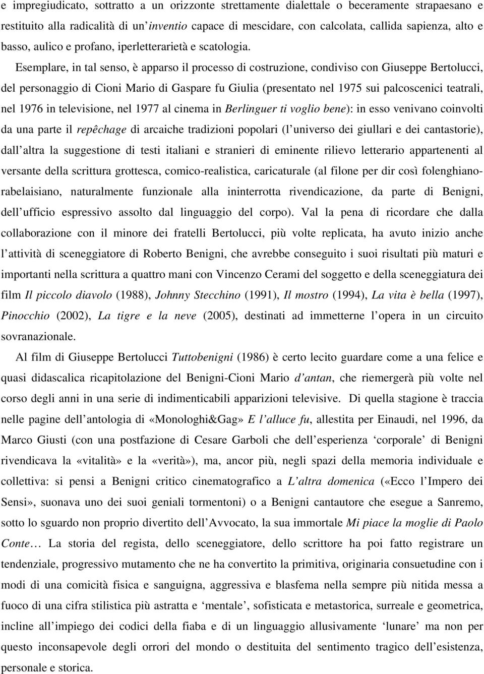 Esemplare, in tal senso, è apparso il processo di costruzione, condiviso con Giuseppe Bertolucci, del personaggio di Cioni Mario di Gaspare fu Giulia (presentato nel 1975 sui palcoscenici teatrali,