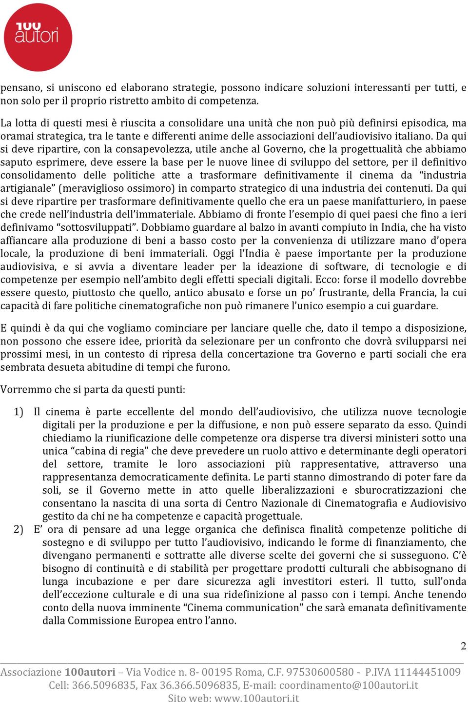 Da qui si deve ripartire, con la consapevolezza, utile anche al Governo, che la progettualità che abbiamo saputo esprimere, deve essere la base per le nuove linee di sviluppo del settore, per il