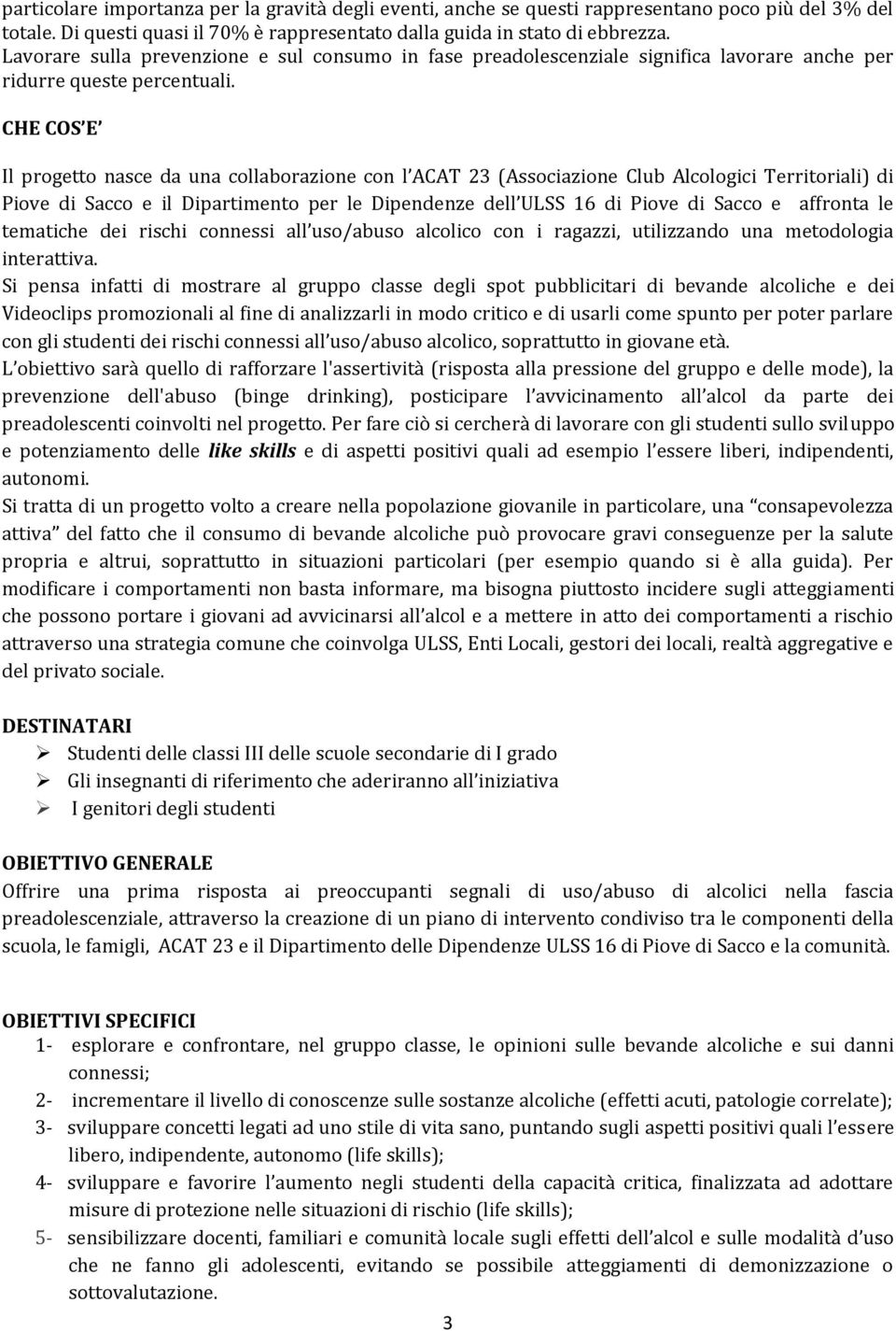 CHE COS E Il nasce da una collaborazione con l ACAT 23 (Associazione Club Alcologici Territoriali) di Piove di Sacco e il Dipartimento per le Dipendenze dell ULSS 16 di Piove di Sacco e affronta le