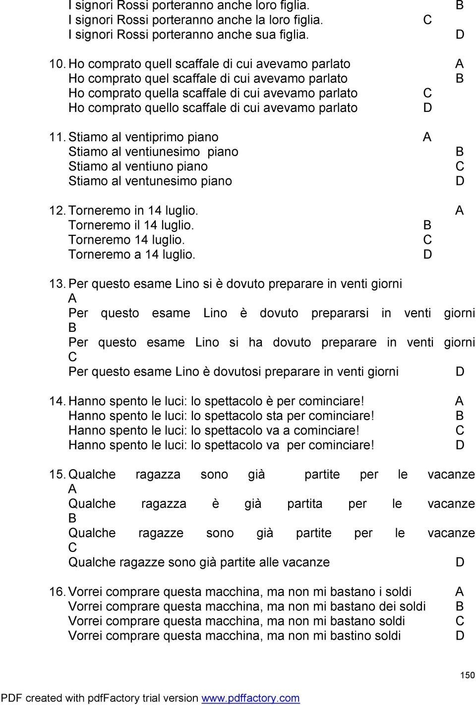 parlato 11. Stiamo al ventiprimo piano Stiamo al ventiunesimo piano Stiamo al ventiuno piano Stiamo al ventunesimo piano 12. Torneremo in 14 luglio. Torneremo il 14 luglio. Torneremo 14 luglio.