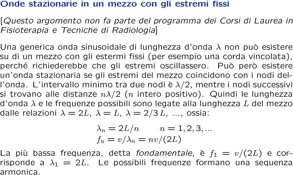 Può però esistere un onda stazionaria se gli estremi del mezzo coincidono con i nodi dell onda.