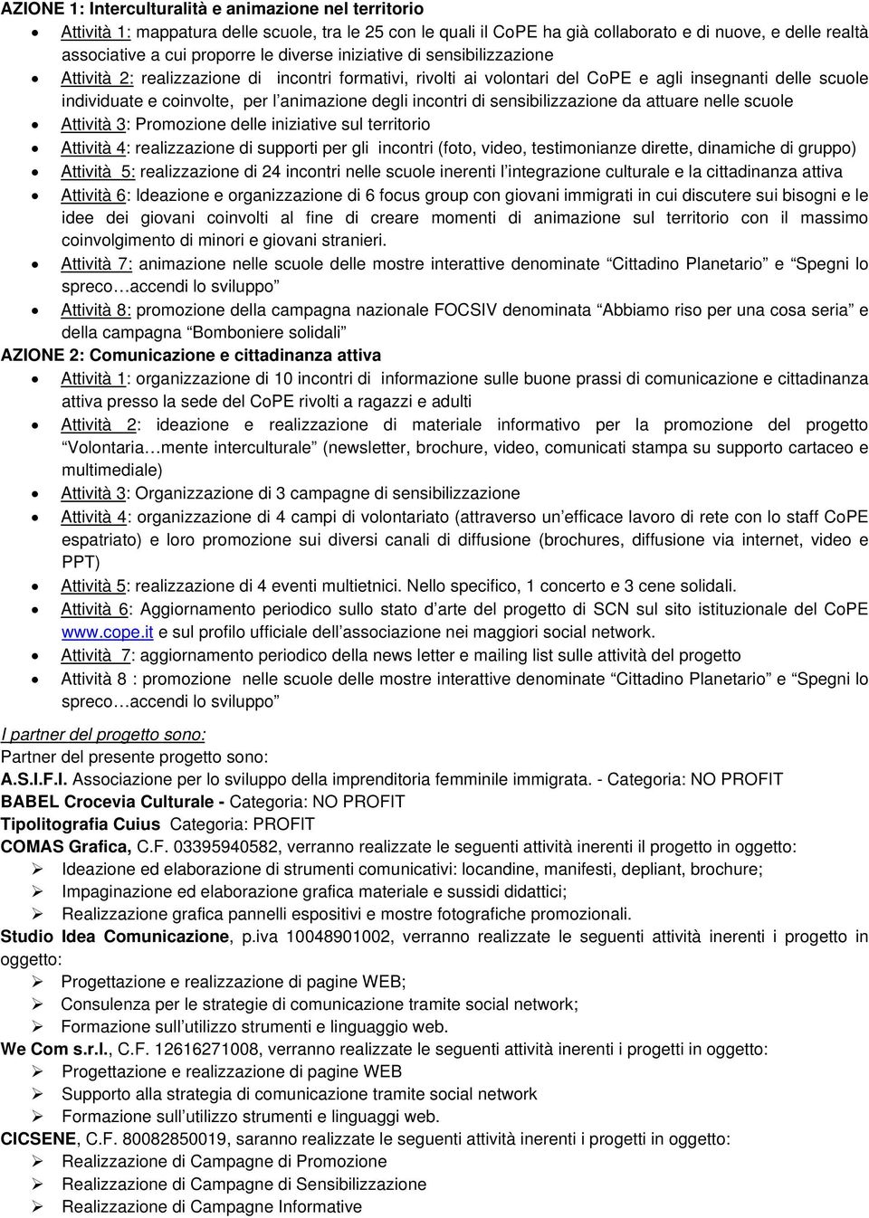 incontri di sensibilizzazione da attuare nelle scuole Attività 3: Promozione delle iniziative sul territorio Attività 4: realizzazione di supporti per gli incontri (foto, video, testimonianze