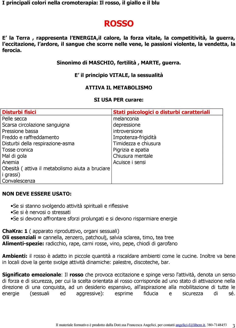 E il principio VITALE, la sessualità ATTIVA IL METABOLISMO SI USA PER curare: Disturbi fisici Pelle secca Scarsa circolazione sanguigna Pressione bassa Freddo e raffreddamento Disturbi della