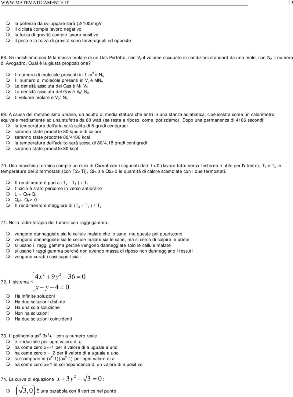 Se indichiamo con M la massa molare di un Gas Perfetto, con V 0 il volume occupato in condizioni standard da una mole, con N A il numero di Avogadro. Qual è la giusta proposizione?