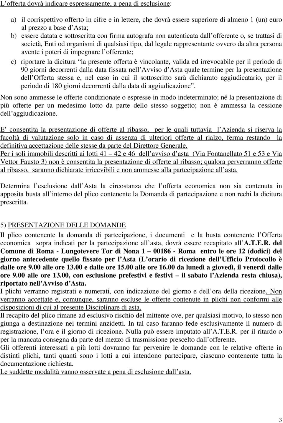 poteri di impegnare l offerente; c) riportare la dicitura la presente offerta è vincolante, valida ed irrevocabile per il periodo di 90 giorni decorrenti dalla data fissata nell Avviso d Asta quale