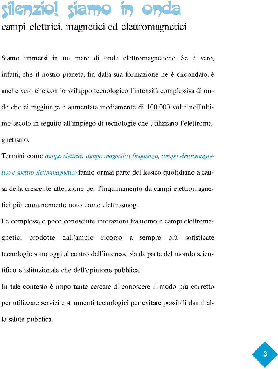 mediamente di 100.000 volte nell ultimo secolo in seguito all impiego di tecnologie che utilizzano l elettromagnetismo.