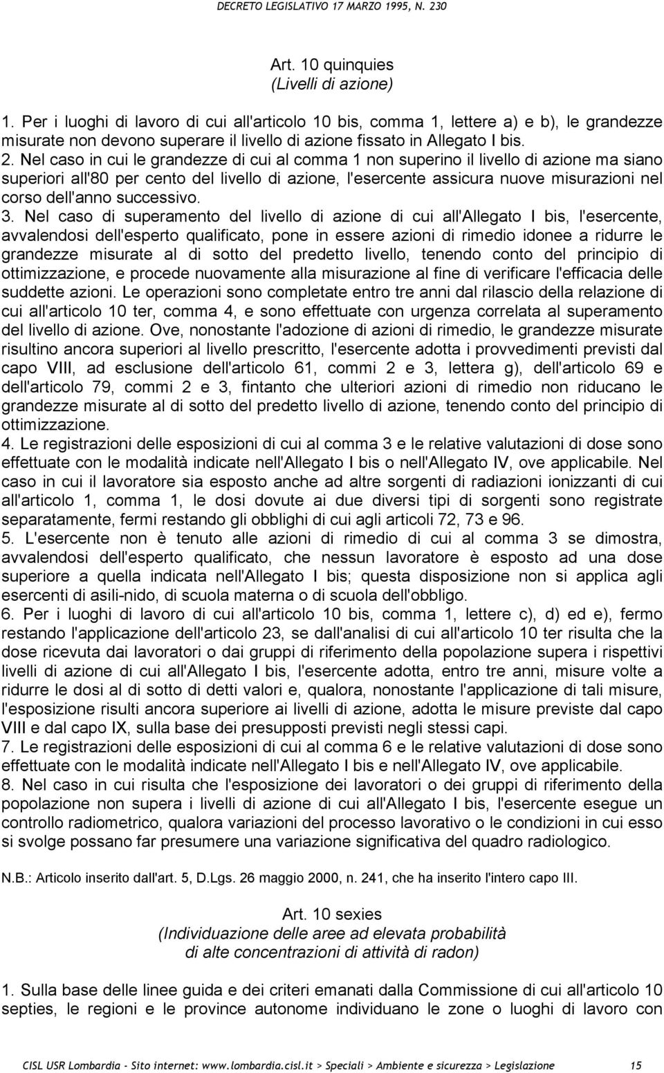 Nel caso in cui le grandezze di cui al comma 1 non superino il livello di azione ma siano superiori all'80 per cento del livello di azione, l'esercente assicura nuove misurazioni nel corso dell'anno