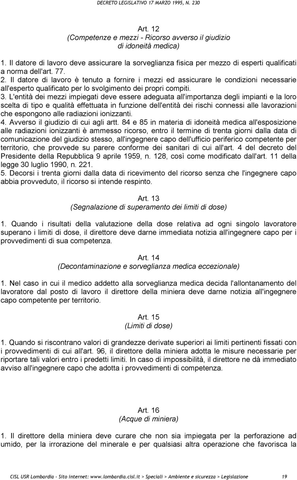 L'entità dei mezzi impiegati deve essere adeguata all'importanza degli impianti e la loro scelta di tipo e qualità effettuata in funzione dell'entità dei rischi connessi alle lavorazioni che