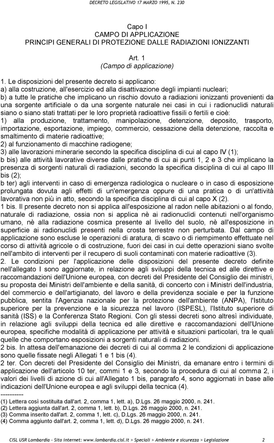 radiazioni ionizzanti provenienti da una sorgente artificiale o da una sorgente naturale nei casi in cui i radionuclidi naturali siano o siano stati trattati per le loro proprietà radioattive fissili