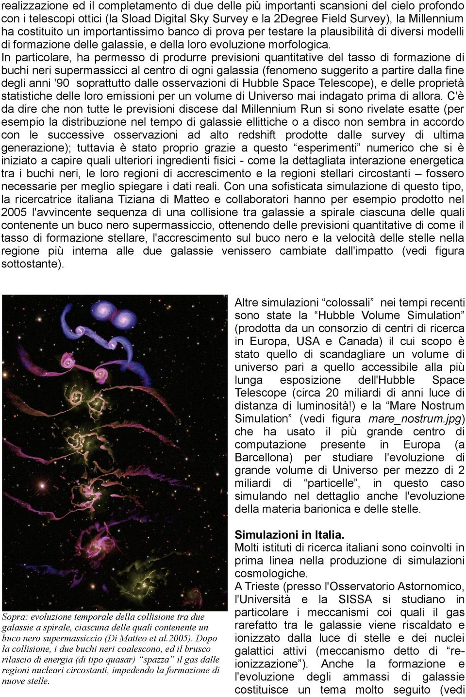 In particolare, ha permesso di produrre previsioni quantitative del tasso di formazione di buchi neri supermassicci al centro di ogni galassia (fenomeno suggerito a partire dalla fine degli anni '90